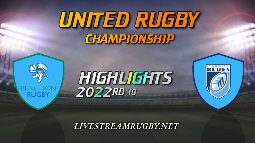 Benetton Vs Cardiff Highlights 2022 Rd 18 United Rugby