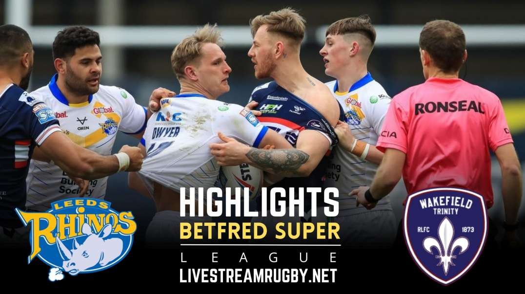 Leeds Rhinos Vs Wakefield Trinity Rd 13 Highlights 2022