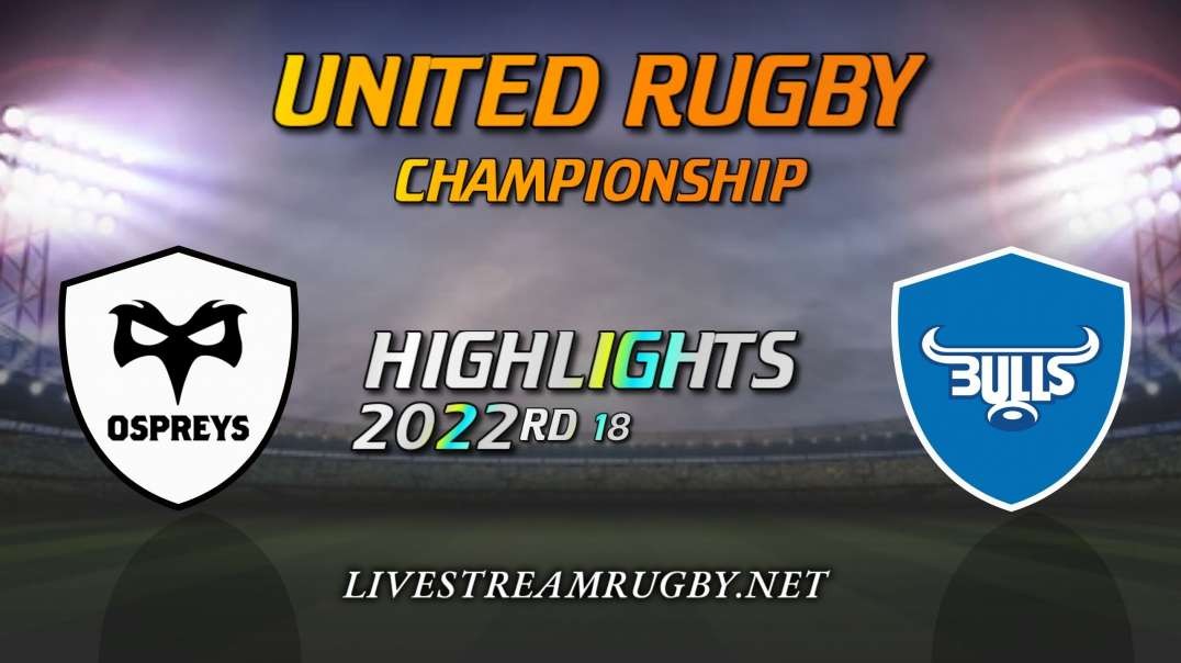 Ospreys Vs Bulls Highlights 2022 Rd 18 United Rugby